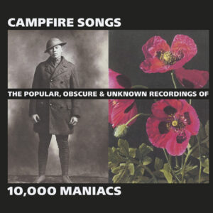 Album cover: Campfire Songs: The Popular, Obscure and Unknown Recordings of 10,000 Maniacs