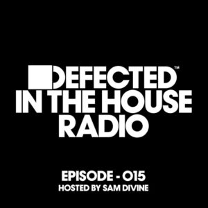 Album cover: Defected In The House Radio Show Episode 015 (hosted by Sam Divine) [Mixed]